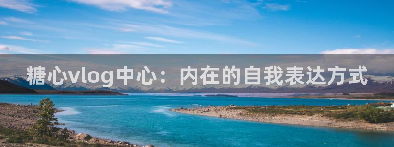 糖心vlog合集：糖心vlog中心：内在的自我表达方式