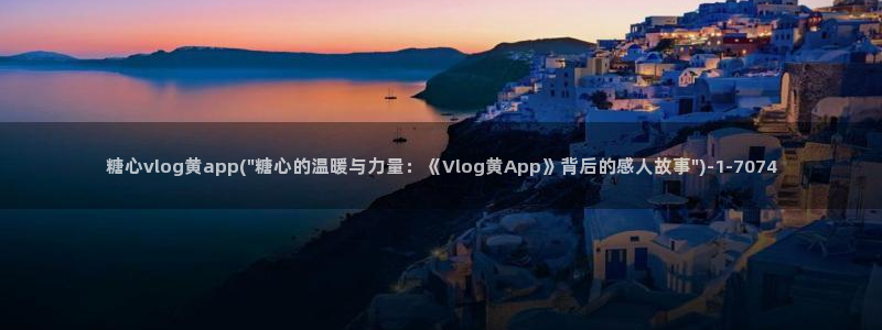 糖心vlog视频ios：糖心vlog黄app(\