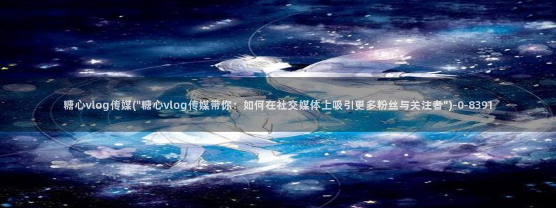 糖心vlog国产一区：糖心vlog传媒(\