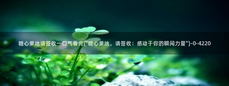 糖心vlog向然：糖心爹地请签收一口气看完(\