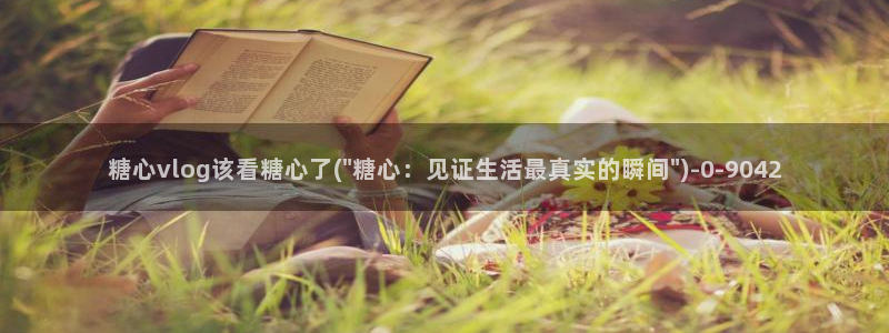 糖心vlog小欣：糖心vlog该看糖心了(\